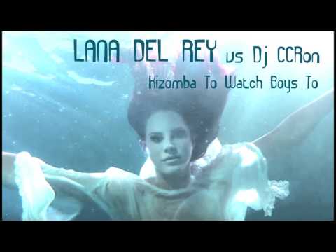 LANA DEL REY vs. Dj CCRon - Kizomba To Watch Boys To