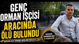 Genç Orman İşçisi Aracında Ölü Bulundu