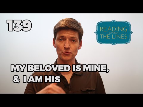 Reading Between the Lines 139 - My Beloved is Mine, and I am His