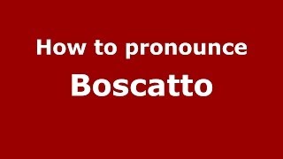 How to pronounce Boscatto
