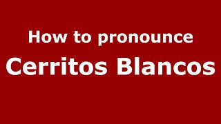 How to pronounce Cerritos Blancos