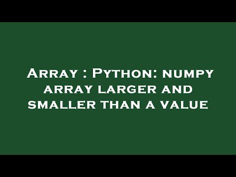 Array Python Numpy Array Larger And Smaller Than A Value