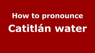 How to pronounce Catitlán Water