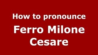How to pronounce Ferro Milone Cesare