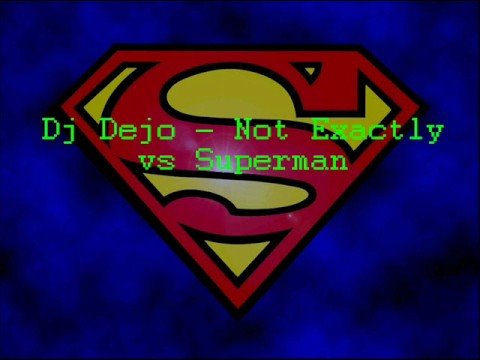 Dj Dejo - Not Exactly vs Superman