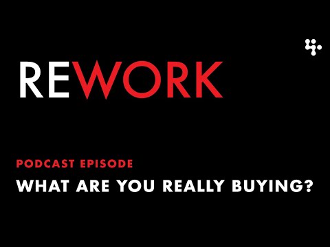 What are you REALLY buying? – REWORK podcast