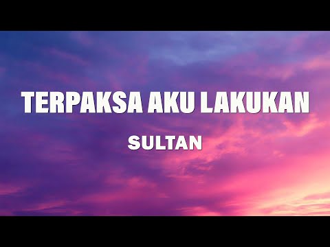 Terpaksa Aku Lakukan - Sultan - Lyrics