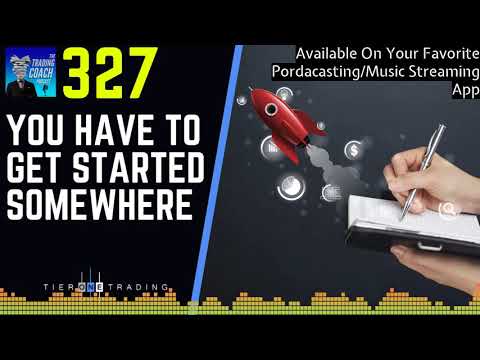 TRADING COACH PODCAST 327- Who Have To Start Somewhere