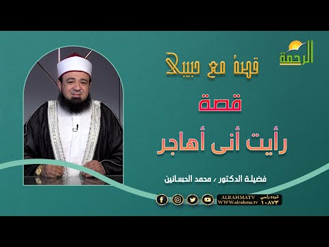 قصة رأيت أنى أهاجر قصة مع حبيبى مع فضيلة الدكتور محمد الحسانين