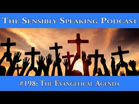 Sensibly Speaking Podcast #198: The Evangelical Agenda
