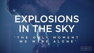 Explosions In The Sky: The Only Moment We Were Alone | NPR Music Front Row