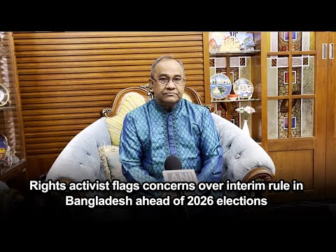 Rights activist flags concerns over interim rule in Bangladesh ahead of 2026 elections