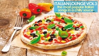 Top Italian Lounge and Chillout Music Collection Vol. 3 ( The Most Popular Songs in a Chilly Sauce )