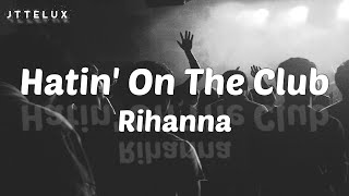 🎵  Rihanna – Hatin’ On The Club (Lyric Video) 🎵
