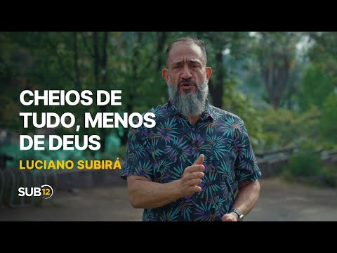 Luciano Subirá - FULL OF EVERYTHING, EXCEPT GOD | SUB12