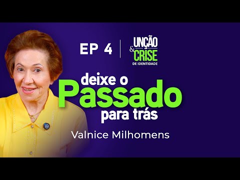 Deixe o passado para trás - EP 4 | Valnice Milhomens