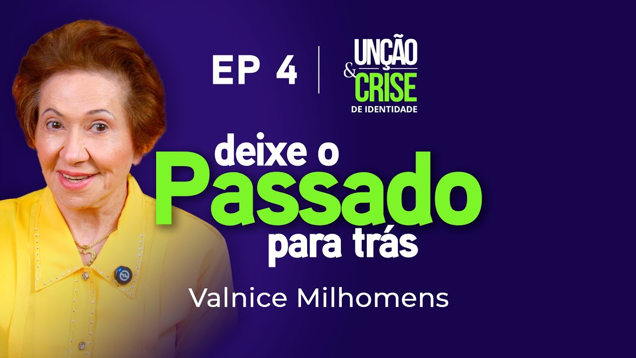 Deixe o passado para trás - EP 4 | Valnice Milhomens