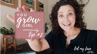 Tip #2 | You Grow Girl!