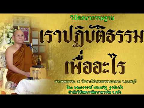 เราปฏิบัติธรรมเพื่ออะไร โดย พระอาจารย์ประเสริฐ ฐานังกโร 78/62