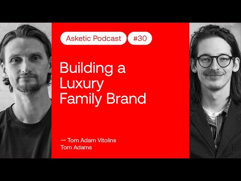 Asketic Podcast #30 Tom Adam Vitolins — Building a Luxury Family Brand