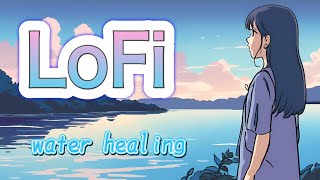LoFi water healing LoFi音楽で水の癒し 作業用 睡眠導入用BGM