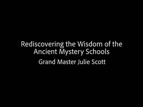 Rediscovering the Wisdom of the Ancient Mystery Schools - Grand Master Julie Scott