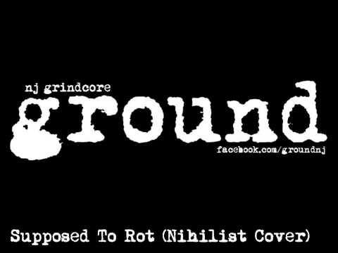 GROUND - Supposed To Rot (Nihilist Cover)