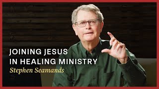 Participating in the Healing Ministry of Jesus (Steve Seamands) // Theology of Healing
