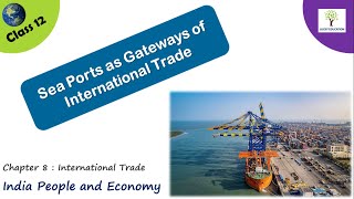 Sea Ports as Gateways of International Trade - International Trade Class 12 geography