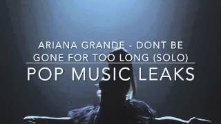 Download lagu Ariana Grande - Don't Be Gone Too Long ( SOLO) mp3