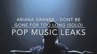 Ariana Grande - Don&#39;t Be Gone Too Long (OFFICIAL SOLO)