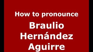 How to pronounce Braulio Hernández Aguirre
