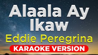 ALAALA AY IKAW - Eddie Peregrina (HQ KARAOKE VERSION with lyrics)