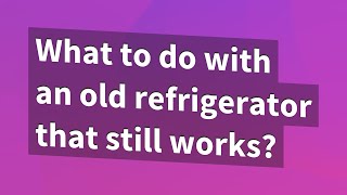 What to do with an old refrigerator that still works?