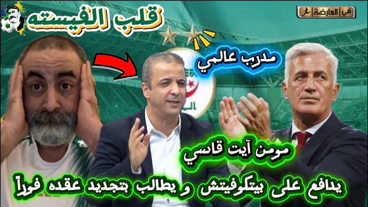 مومن آيت قاسي يقلب الفيستا و يدافع على بيتكوفيتش و يطالب بتجديد عقده قبل فوات