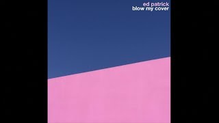 Ed Patrick - Blow My Cover (Lyric Video)