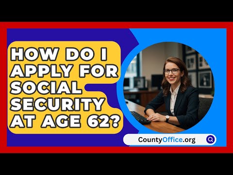 How Do I Apply For Social Security At Age 62? - CountyOffice.org