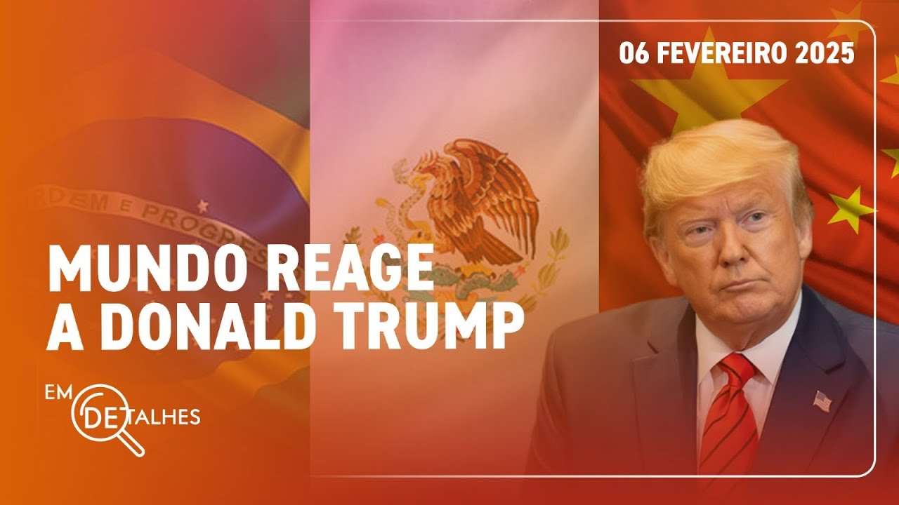 EM DETALHES - 06/02/25 - CHINA, MÉXICO E BRASIL SE POSICIONAM CONTRA POLÍTICA TARIFÁRIA DOS EUA