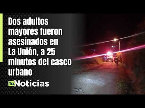 Dos adultos mayores fueron asesinados en La Unión | Teleantioquia Noticias