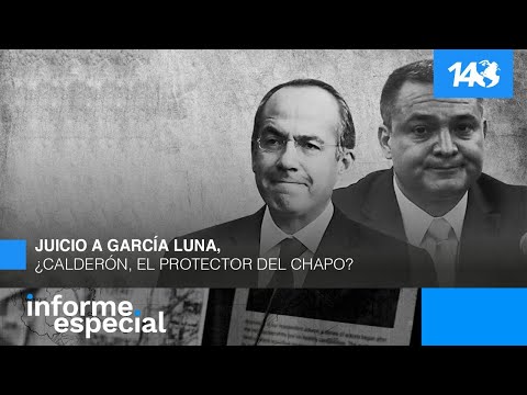Informe Especial | Juicio a García Luna. ¿Calderón, el protector del chapo?