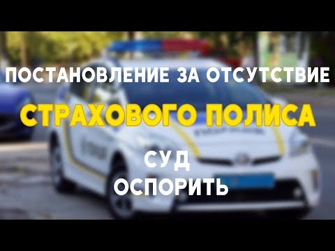 Постановление за отсутствие страхового полиса. Полиция. Оспорить. Суд.