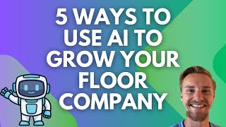 5 Amazing Ways To Use Artificial Intelligence To Grow Your Flooring Business & Get More Floor Sales
