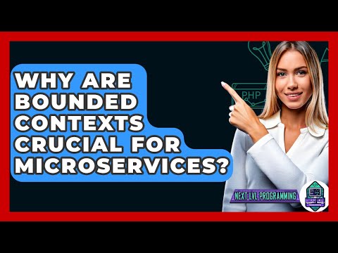 Why Are Bounded Contexts Crucial For Microservices? - Next LVL Programming