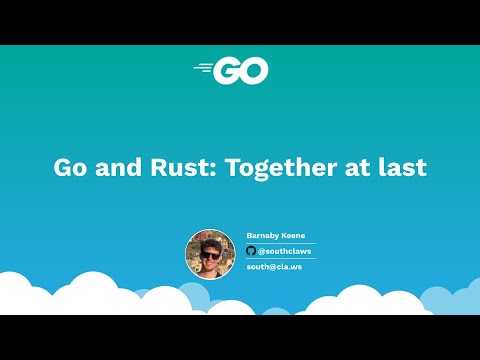 Go and Rust: Together at Last -  Barnaby Keene - Go x Rust: A Very Scalable Christmas 2022
