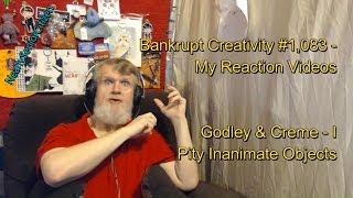 Godley &amp; Creme - I Pity Inanimate Objects : Bankrupt Creativity #1,083 My Reaction Videos