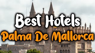 Best Hotels In Palma De Mallorca - For Families, Couples, Work Trips, Luxury & B