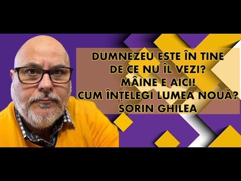 DUMNEZEU ESTE ÎN TINE -DE CE NU ÎL VEZI? MÂINE E ACUM! CUM ÎNȚELEGI LUMEA NOUĂ? SORIN GHILEA I AUDIO