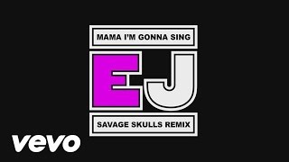 EJ - Mama, I'm Gonna Sing (Savage Skulls Remix)