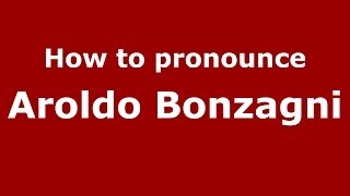 How to pronounce Aroldo Bonzagni
