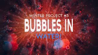 The Winter Studio Week 3: Bubbles in Water